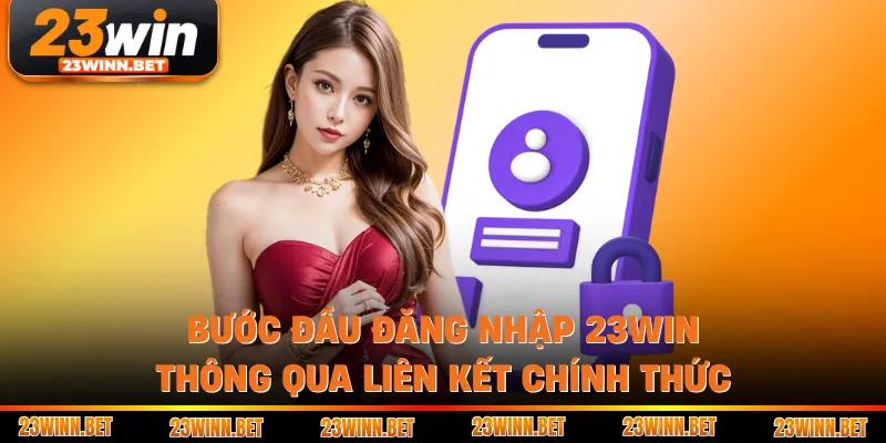 Bước đầu đăng nhập 23win thông qua liên kết chính thức