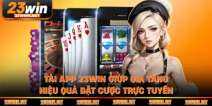Tải App 23win Giúp Gia Tăng Hiệu Quả Đặt Cược Trực Tuyến