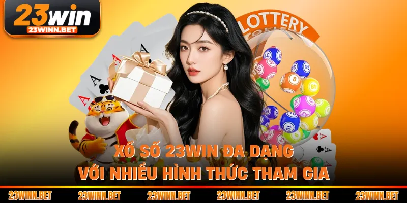 Xổ số 23WIN đa dạng với nhiều hình thức tham gia
